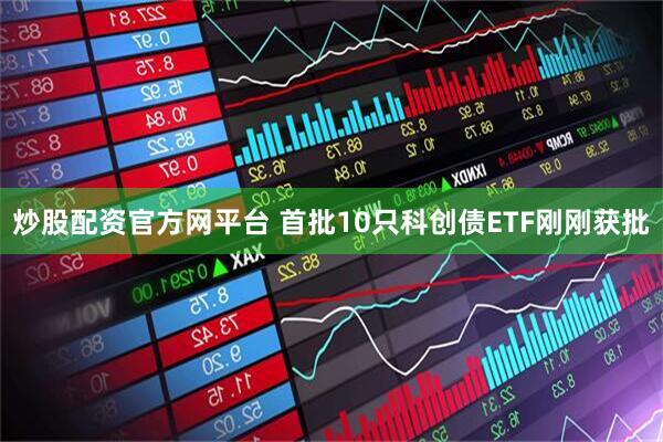 炒股配资官方网平台 首批10只科创债ETF刚刚获批