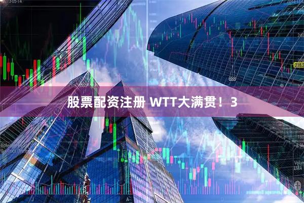 股票配资注册 WTT大满贯！3